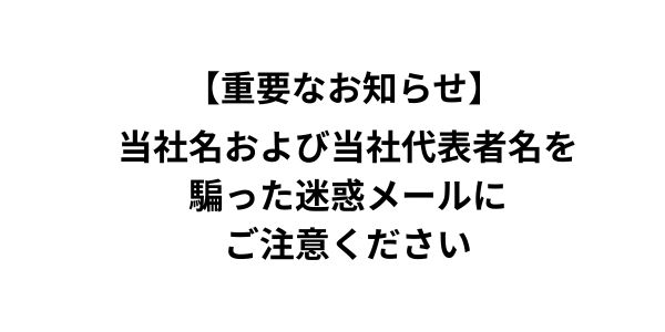 Read more about the article 【重要】当社名および当社代表者名を騙った迷惑メール（なりすましメール）にご注意ください